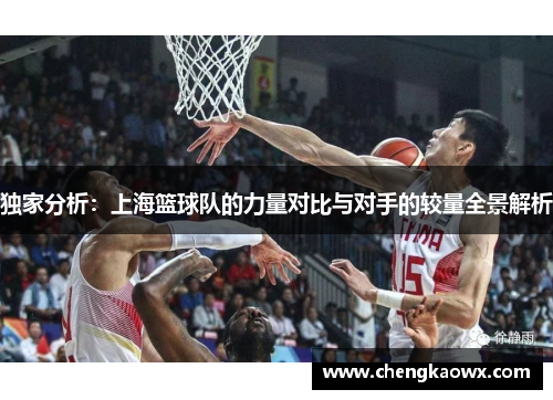 独家分析：上海篮球队的力量对比与对手的较量全景解析