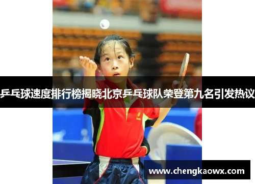 乒乓球速度排行榜揭晓北京乒乓球队荣登第九名引发热议