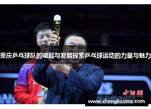 重庆乒乓球队的崛起与发展探索乒乓球运动的力量与魅力